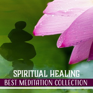 Spiritual Healing: Best Meditation Collection, Deep Zen Ambient for Mindfulness Practices, Yoga, Self Development & Health