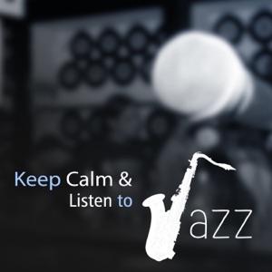 Keep Calm & Listen to Jazz: The Best of Jazz Music Collection, Smooth Sounds for Relaxation, Soothing Piano & Guitar Sounds