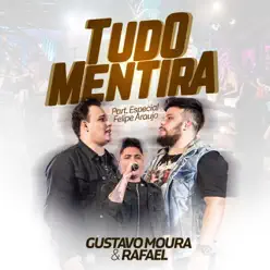 Tudo Mentira (Ao Vivo) [feat. Felipe Araújo] - Single - Gustavo Moura e Rafael