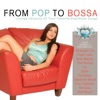 From Pop to Bossa (Lounge Versions of Your Favorite Pop/Rock Songs)