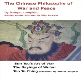 The Chinese Philosophy of War and Peace: Sun Tsu's Art of War, The Sayings of Wutzu, Tao Te Ching Translated by Joseph Lumpkin (Unabridged)