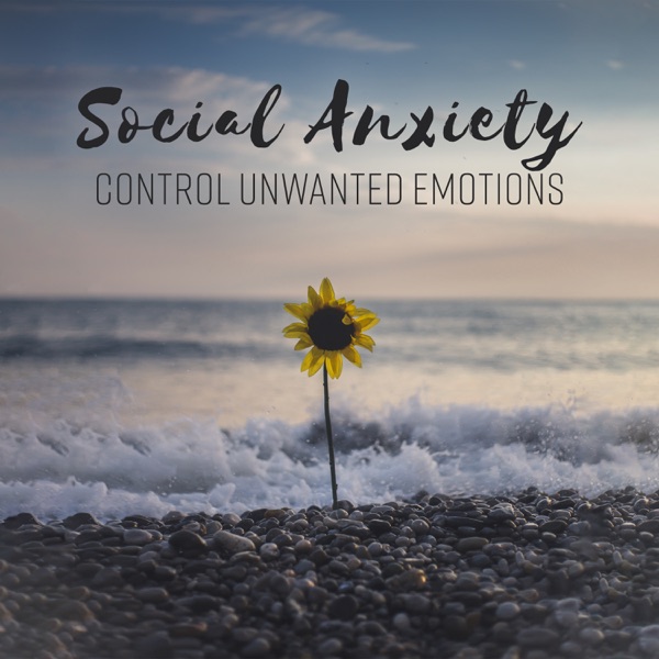 Social Anxiety: Control Unwanted Emotions - Positive Energy, Soothing Healing Meditation, Stress Relief, Sound Therapy