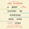 A Brief History of Everyone Who Ever Lived - Adam Rutherford