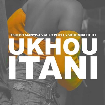Ukhou Itani (feat. Mizo Phyll & Skhumba de DJ) - Single