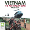 Vietnam: The Australian War (Unabridged) - Paul Ham