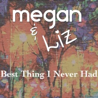 Best Thing I Never Had - Single - Megan & Liz
