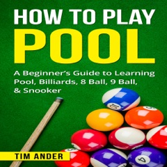 How to Play Pool: A Beginner’s Guide to Learning Pool, Billiards, 8 Ball, 9 Ball, & Snooker (Unabridged)