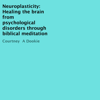 Neuroplasticity: Healing the Brain from Psychological Disorders Through Biblical Meditation (Unabridged) - Courtney A Dookie