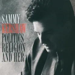 Politics, Religion and Her - Sammy Kershaw