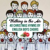 Walking in the Air (40 Christmas Hymns by English Boys Choirs and Boy Trebles)