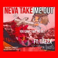 Neva Take Me Out (feat. Tae2x) - Single - I Project