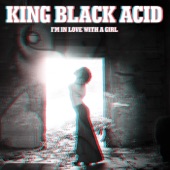 King Black Acid - I'm in Love with a Girl