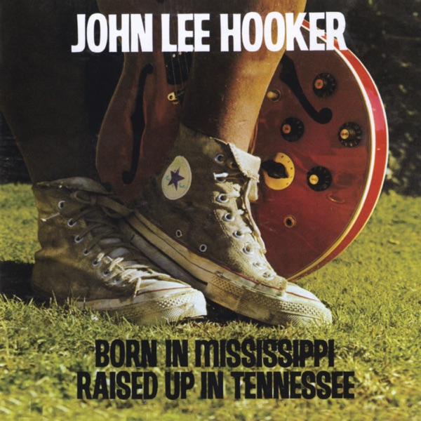 Born in Mississippi, Raised up in Tennessee - John Lee Hooker