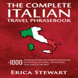 The Complete Italian Travel Phrasebook: +1000 Phrases for Accommodations, Shopping, Eating, Traveling, and Much More! (Unabridged)