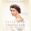 Elizabeth the Queen: The Life of a Modern Monarch (Unabridged) - Sally Bedell Smith