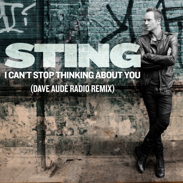 I Can't Stop Thinking About You (Dave Audé Radio Remix) - Single - Sting