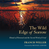 The Wild Edge of Sorrow: Rituals of Renewal and the Sacred Work of Grief (Unabridged) - Francis Weller
