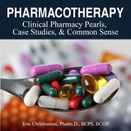 Pharmacotherapy: Improving Medical Education Through Clinical Pharmacy Pearls, Case Studies, and Common Sense (Unabridged)