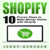 Shopify: 10 Proven Steps to Make Money Online with Shopify (Unabridged) - Jerry Kershen