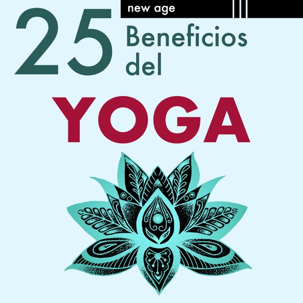25 Beneficios del Yoga: Música Relajante para dejar la Mente en Blanco, Meditación, Efecto Relajante, Calmante y Anti-estrés, Inspiración y Concentración