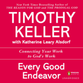 Every Good Endeavor: Connecting Your Work to God's Work (Unabridged) - Timothy Keller Cover Art