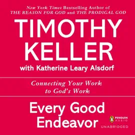 Every Good Endeavor: Connecting Your Work to God's Work (Unabridged)