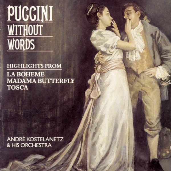 Puccini Without Words - Highlights from La Bohème, Madama Butterfuly, Tosca  by André Kostelanetz, André Kostelanetz and His Orchestra & Columbia  Symphony Orchestra on Apple Music
