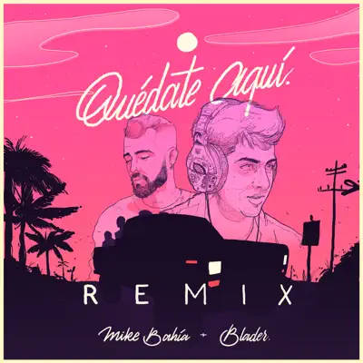 Quédate Aquí (Blader Remix) - Single - Mike Bahia