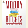 Moody Bitches: The Truth About the Drugs You're Taking, The Sleep You're Missing, The Sex You're Not Having, and What's Really Making You Crazy (Unabridged) - Julie Holland
