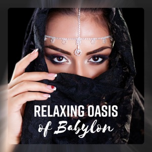 Relaxing Oasis of Babylon: Ancient Journey, Arabian Guidance, Persian Meditation, Art of Sumerian Healing