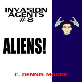Aliens!: Invasion Agents, Volume 8 (Unabridged)