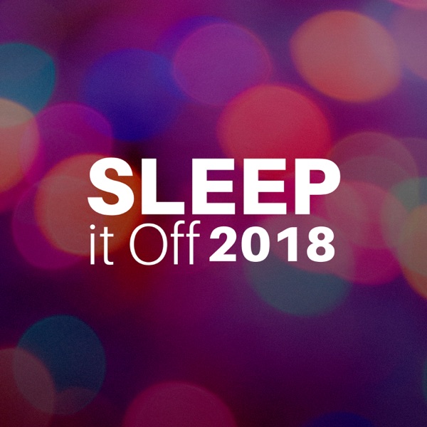 Sleep it Off 2018 - Relaxing Sleep Music