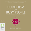 Buddhism for Busy People: Finding happiness in an uncertain world (Unabridged) - David Michie