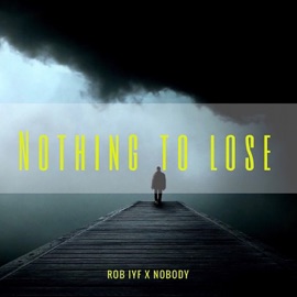 Nothing to Lose Rob Iyf & Nobody