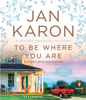 To Be Where You Are (Unabridged) - Jan Karon