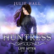 Huntress: Life After, Book 1 (Unabridged) - Julie Hall