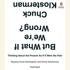 But What If We're Wrong?: Thinking About the Present As If It Were the Past (Unabridged)