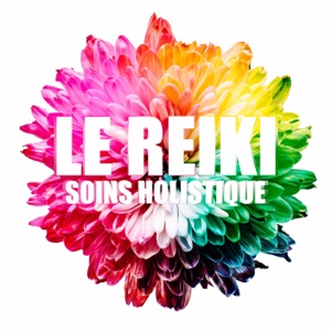 Le reiki - Soins holistique, Méthode naturelle pour rétablir l'unité du corps et de l’esprit, Transmission de l’énergie universelle de vie