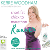 Short Fat Chick to Marathon Runner (Unabridged) - Kerre Woodham & Gareth Brown