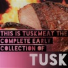 This Is Tuskmeat the Complete Early Collection of Tusk