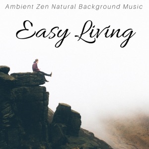 Easy Living: Ambient Zen Natural Background Music for Tranquility, Serenity and Deep Relaxation
