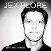 Jex Plore - With You Always