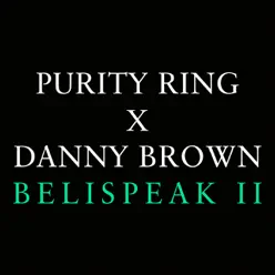 Belispeak II (feat. Danny Brown) - Single - Purity Ring