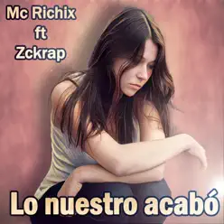Lo Nuestro Acabó (feat. Zckrap) - Single - Mc Richix