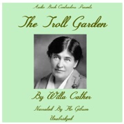 The Troll Garden (Unabridged) - Willa Cather