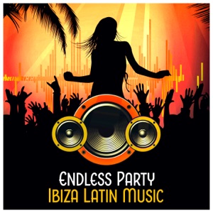 Endless Party – Ibiza Latin Music: Best Rhythms, Summer Dancing, Cool Latin Vibes, Beats of Saturday Night
