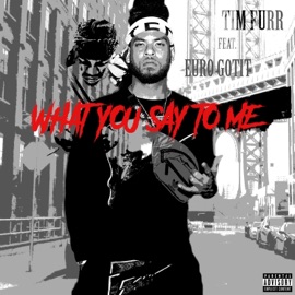 What You Say to Me (feat. Euro Gotit) Tim Furr