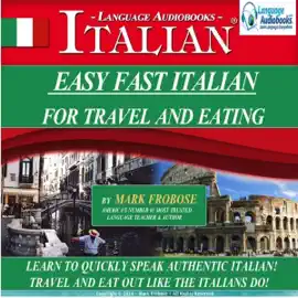 Easy Fast Italian For Travel & Eating: Learn to Quickly Speak Authentic Italian! Travel and Eat Out Like the Italians Do!