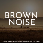 Brown Noise: Loops for Relaxation, Deep Sleep, Meditation, And Babies artwork