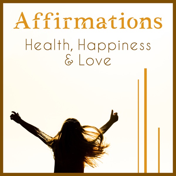 Affirmations: Health, Happiness & Love - Relaxing Music for a Peaceful Life, Wealth, Abundance, Self-Confidence, Meditation